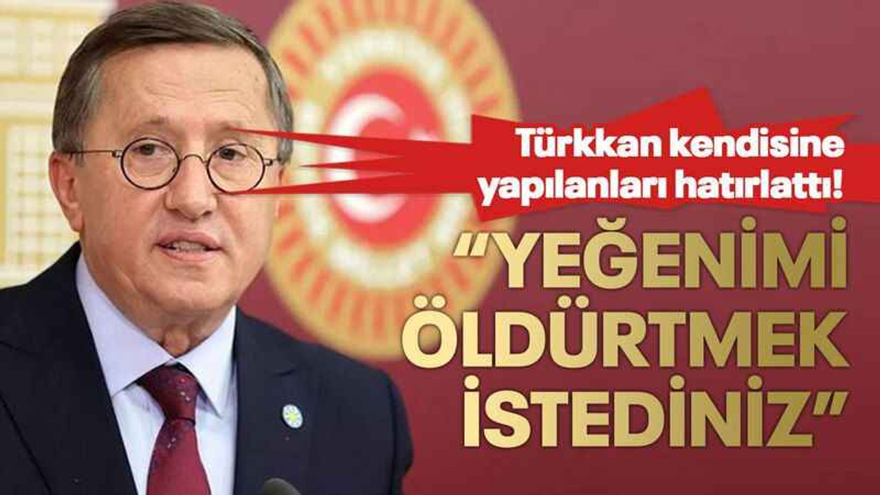 Türkkan kendisine yapılanları hatırlattı! “YEĞENİMİ ÖLDÜRTMEK İSTEDİNİZ”